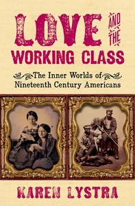 Love and the Working Class: The Inner Worlds of Nineteenth Century Americans by, - Foto 1 di 1