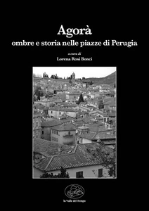 Agorà. Ombre e storia nelle piazze di Perugia - Rosi Bonci L. (cur.) - Foto 1 di 1