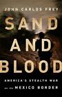 Sand und Blut: Amerikas heimlicher Krieg an der mexikanischen Grenze, neu, Frey, John Carl