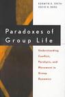 Paradoxes Of Group Life: Understanding Conflict, Paralysis, And Movement In Grou