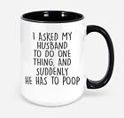 I Asked My Husband To Do One Thing And Suddenly He Has To Poop Mug Funny Mug Mom