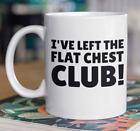 I've Left The Flat Chest Club Funny Boob Job Mug 11oz 330ml Plastic Surgery Gift