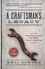 A Craftsmans Legacy: Why Working with Our Hands Gives Us Meaning by Eric Gorges 