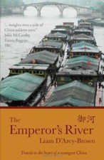 Emperor's River: Travels to the Heart of a Resurgent China, Liam James D'Arcy-Br