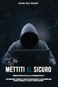 Mettiti al sicuro. Guida completa alla Cybersecurity: un percorso teorico e prat - Picture 1 of 1