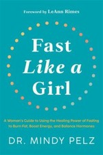 Fast Like a Girl : A Woman's Guide to Using the Healing Power of Fasting to Burn Fat, Boost Energy, and Balance Hormones by Mindy Pelz (2022, Hardcover)