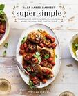Half Baked Harvest Super Simple: 150 Recipes fo. Gerard**