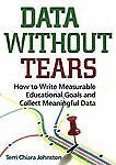 Data Without Tears : How to Write Measurable Educational Goals and Collect ... - Image 1 of 1