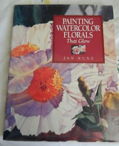 PAINTING WATERCOLOR FLORALS THAT GLOW JAN KUNZ HARDCOVER 1993 - Picture 1 of 4