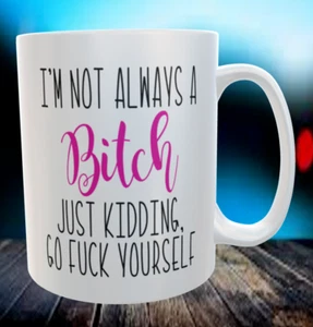 I'm not always a bitch #1 Coffee Mug novelty Christmas gift funny - Picture 1 of 1