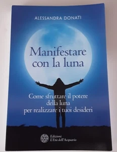 Manifestare Con La Luna. Come Sfruttare Il Potere Della Luna - Alessandra Donati - Foto 1 di 2