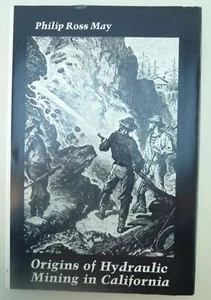 CALIFORNIA GOLD RUSH MINING Origins of Hydraulic Mining Philip R. May - Picture 1 of 4