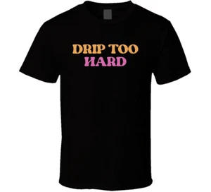 Drip Too Hard Cool Viral Gen Alpha Saying T Shirt - Picture 1 of 2
