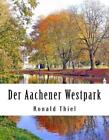 Der Aachener Westpark: Informationen & Impressionen by Ronald Thiel (German) Pap