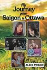 My Journey from Saigon to Ottawa: A Vietnamese Girl's Story by Alice Swann Paper