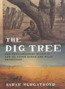 The Dig Tree: The Extraordinary Story of the Burke and Wills Expedition By Sara - Picture 1 of 1
