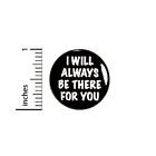 I Will Always Be There For You Pin Button Cool Jacket Backpack Pin 1" 91-9