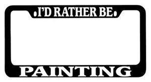 Black METAL License Plate Frame I'd Rather Be Painting Auto Accessory - Picture 1 of 1