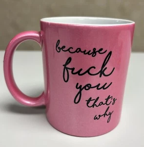 Pink Shimmer Coffee Mug "Because F@$k You That’s Why" Unbranded NEW RARE! - Picture 1 of 8