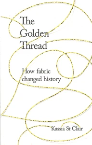 The Golden Thread: How Fabric Changed History - Kassia St Clair - Hardback, Good - Picture 1 of 6