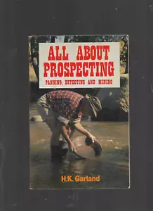 H K Garland / All About Prospecting Trade PB Panning Detecting and Mining - Foto 1 di 4