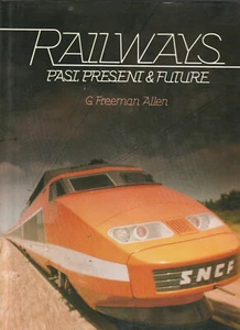 RAILWAYS: PAST, PRESENT & FUTURE BY G. FREEMAN ALLEN, 1982 (DUST JACKET) STATED  - Bild 1 von 1