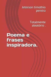 Poema e frases inspiradora.: Totalmente aleat?rio . by Jeterson Timothio Pereira - Picture 1 of 1