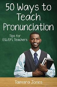 Fifty Ways to Teach Pronunciation: Tips for ESL/EFL Teachers (50 Ways to Teach 