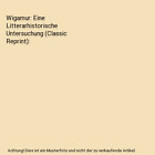 Wigamur: Eine Litterarhistorische Untersuchung (Classic Reprint), Gregor Sarrazi