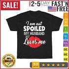 Funny Wife T-Shirt I'm Not Spoiled My Husband Just Loves Me T Shirt Men Women