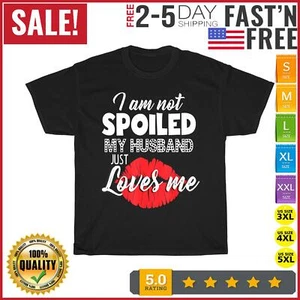 Funny Wife T-Shirt I'm Not Spoiled My Husband Just Loves Me T Shirt Men Women - Picture 1 of 11