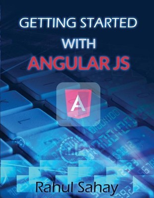 Getting Started With Angular JS by Rahul Saha...