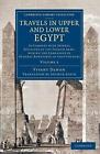 Travels in Upper and Lower Egypt: In Company with Several Divisions of the Frenc