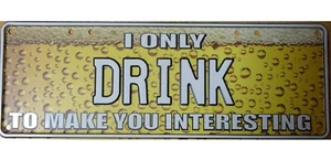 Australian Novelty Tin Number Plate "I Only Drink To Make You Interesting" 380 x - Picture 1 of 1