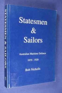 STATESMEN & SAILORS Bob Nicholls HISTORY AUSTRALIAN MARITIME DEFENCE 1870-1920 - Picture 1 of 12