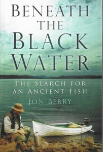 JON BERRY Beneath the Black Water: The Search for An Ancient Fish 2011 1st Ed. H - Picture 1 of 1