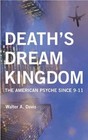 Death's Dream Kingdom: The American Psyche Since 9-11 by Walter A. Davis