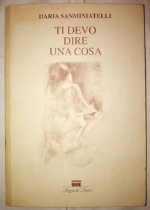 TI DEVO DIRE UNA COSA DARIA SANMINIATELLI OPERA CON DEDICA EDITRICE LOGGIA LANZI - Picture 1 of 6