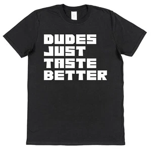 Dudes Taste Better T-Shirt LGBTQ Gay Queer Sexuality Top Bottom Pride Bums Guys - Picture 1 of 6