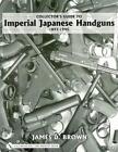 Collector's Guide to Imperial Japanese Handguns, 18931945 by James D. Brown (Eng