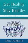 Get Healthy Stay Healthy: A Practical Guide For Good Health.By Durrett New<|