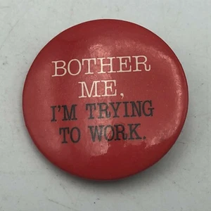 Pinback BOTHER ME, IM TRYING TO WORK Funny 1-1/2" Button Pin Badge Vintage - Picture 1 of 12