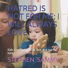 Hatred Is Not for Me; I Will Always Love: Kids Learning Tool to love and not to 