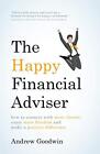 The Happy Financial Adviser: How To Connect With More Clients, Enjoy More Freedo