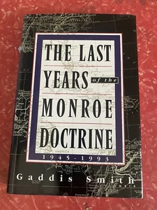 THE LAST YEARS of the MONROE DOCTRINE 1945-1993 HB Gaddis Smith VGC 1994 - Imagen 1 de 2