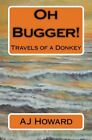 Oh Bugger!: Travels of a Donkey: Volume 1, Howard 9781463758523 Free Shipping-,