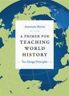 Primer for Teaching World History : Ten Design Principles, Paperback by Burto...