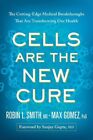 Cells Are The New Cure: The Cutting-Edge Medical By Robin L. Smith & Max Gomez
