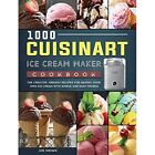 1000 Cuisinart Ice Cream Maker Cookbook: The Creative,  - Hardcover NEW Joe Menk