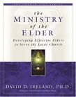 The Ministry Of The Elder: Developing Effective Elders To By David D. Ireland Vg